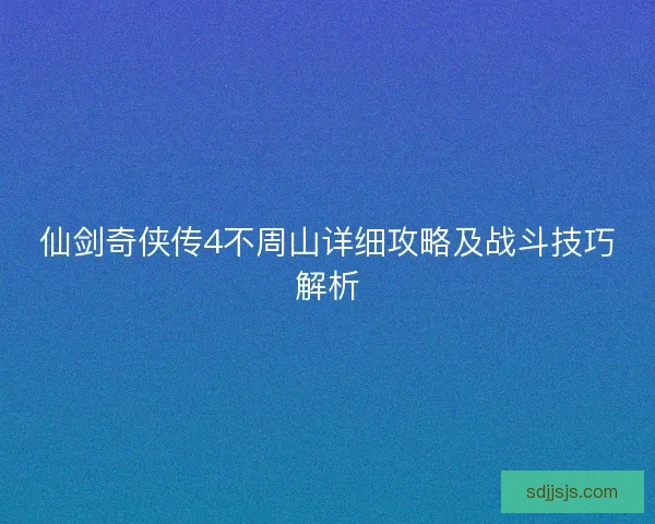 仙剑奇侠传4不周山详细攻略及战斗技巧解析